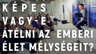 Képes vagy-e átélni az emberi élet mélységeit?
