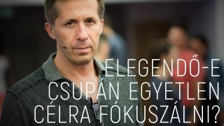 Elegendő-e csupán egyetlen célra fókuszálni?