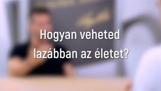 Hogyan veheted lazábban az életet?