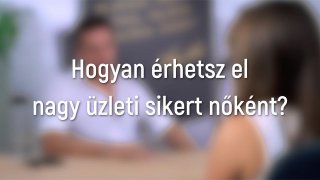 Hogyan érhtetsz el nagy üzleti sikert nőként?